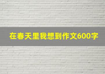 在春天里我想到作文600字