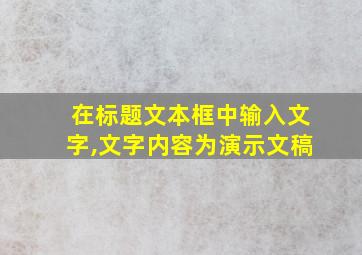 在标题文本框中输入文字,文字内容为演示文稿