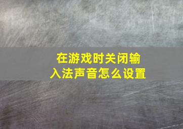 在游戏时关闭输入法声音怎么设置