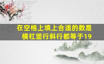 在空格上填上合适的数是横杠竖行斜行都等于19