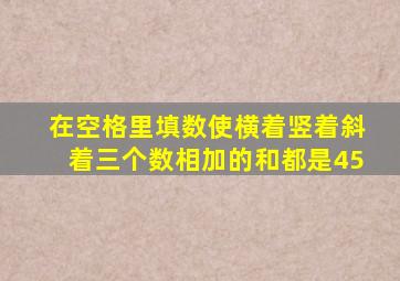 在空格里填数使横着竖着斜着三个数相加的和都是45