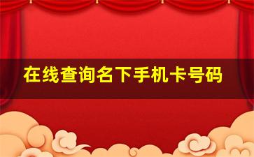 在线查询名下手机卡号码