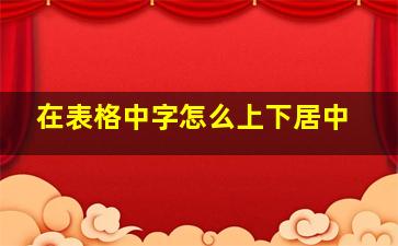 在表格中字怎么上下居中