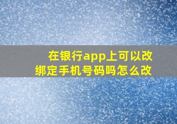 在银行app上可以改绑定手机号码吗怎么改