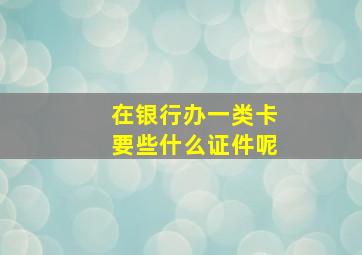 在银行办一类卡要些什么证件呢