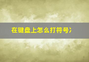 在键盘上怎么打符号冫