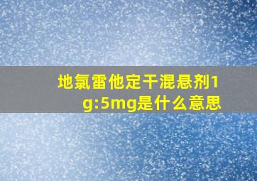 地氯雷他定干混悬剂1g:5mg是什么意思