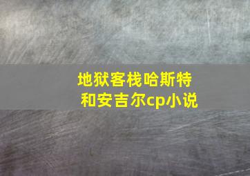 地狱客栈哈斯特和安吉尔cp小说