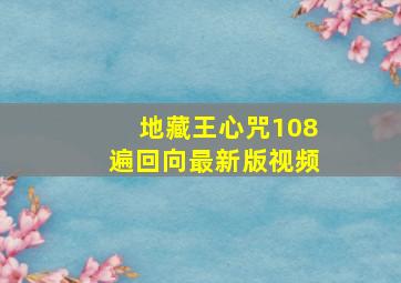 地藏王心咒108遍回向最新版视频