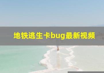 地铁逃生卡bug最新视频