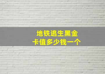 地铁逃生黑金卡值多少钱一个