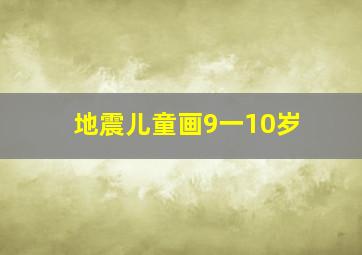 地震儿童画9一10岁