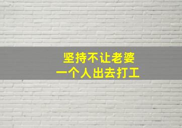 坚持不让老婆一个人出去打工