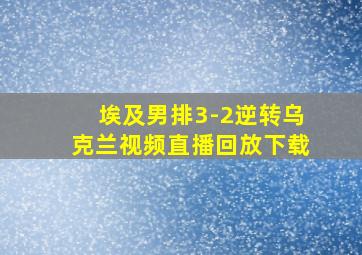 埃及男排3-2逆转乌克兰视频直播回放下载