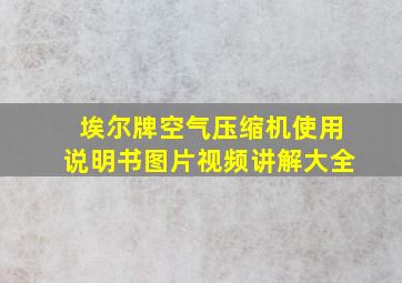 埃尔牌空气压缩机使用说明书图片视频讲解大全