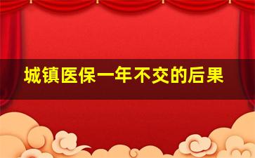 城镇医保一年不交的后果