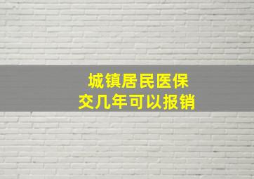 城镇居民医保交几年可以报销