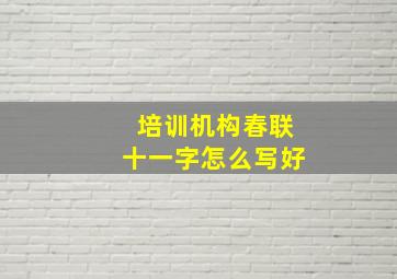 培训机构春联十一字怎么写好