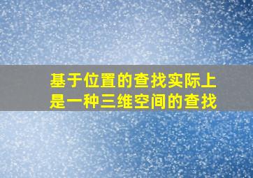 基于位置的查找实际上是一种三维空间的查找