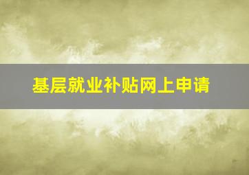 基层就业补贴网上申请