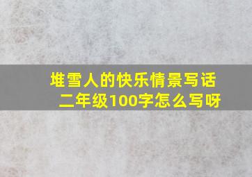 堆雪人的快乐情景写话二年级100字怎么写呀