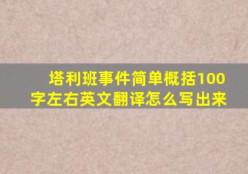 塔利班事件简单概括100字左右英文翻译怎么写出来