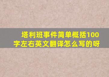 塔利班事件简单概括100字左右英文翻译怎么写的呀