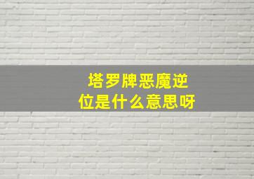 塔罗牌恶魔逆位是什么意思呀