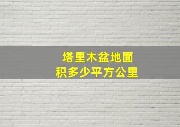 塔里木盆地面积多少平方公里