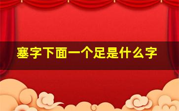 塞字下面一个足是什么字