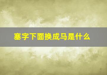 塞字下面换成马是什么