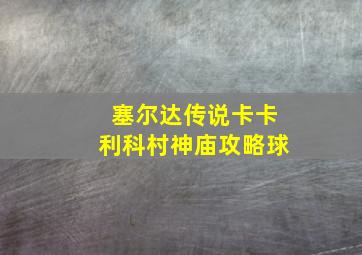 塞尔达传说卡卡利科村神庙攻略球