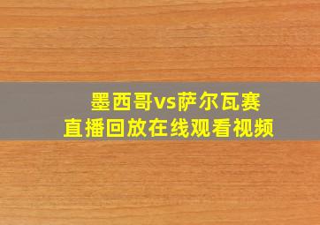 墨西哥vs萨尔瓦赛直播回放在线观看视频