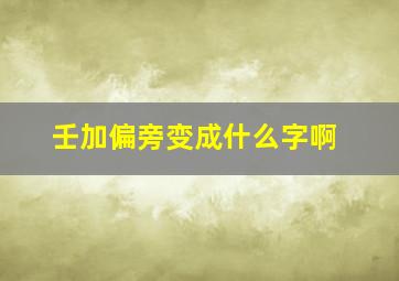 壬加偏旁变成什么字啊