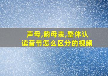 声母,韵母表,整体认读音节怎么区分的视频