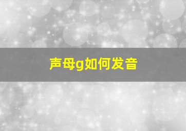 声母g如何发音