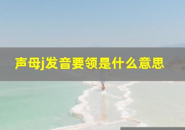 声母j发音要领是什么意思