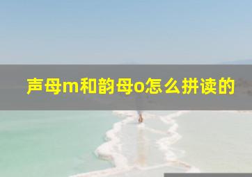 声母m和韵母o怎么拼读的