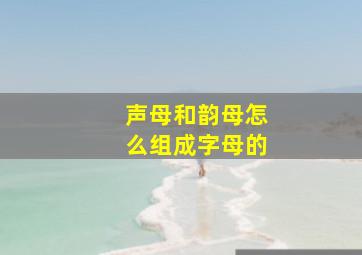 声母和韵母怎么组成字母的