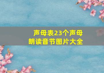 声母表23个声母朗读音节图片大全