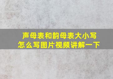 声母表和韵母表大小写怎么写图片视频讲解一下