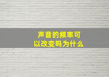 声音的频率可以改变吗为什么