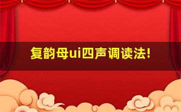 复韵母ui四声调读法!