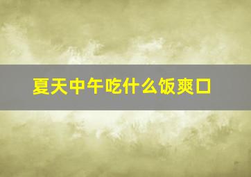 夏天中午吃什么饭爽口