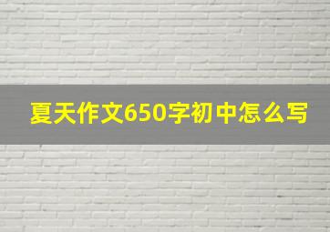 夏天作文650字初中怎么写