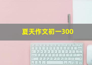 夏天作文初一300