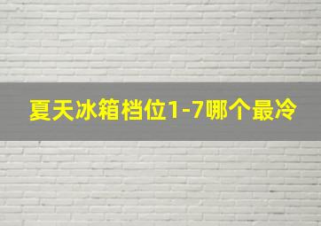 夏天冰箱档位1-7哪个最冷