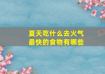 夏天吃什么去火气最快的食物有哪些