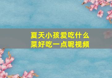 夏天小孩爱吃什么菜好吃一点呢视频