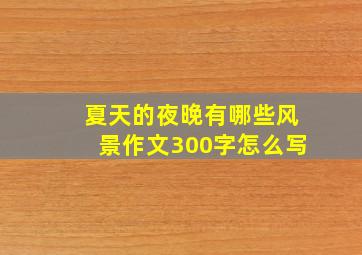 夏天的夜晚有哪些风景作文300字怎么写